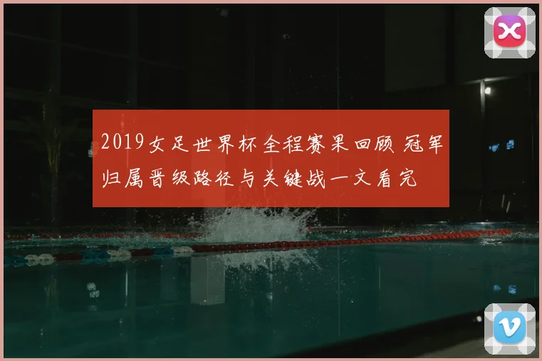 2019女足世界杯全程赛果回顾 冠军归属晋级路径与关键战一文看完