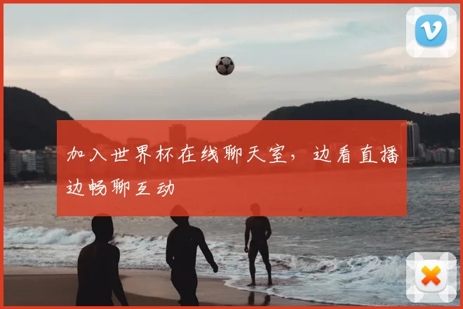 加入世界杯在线聊天室，边看直播边畅聊互动