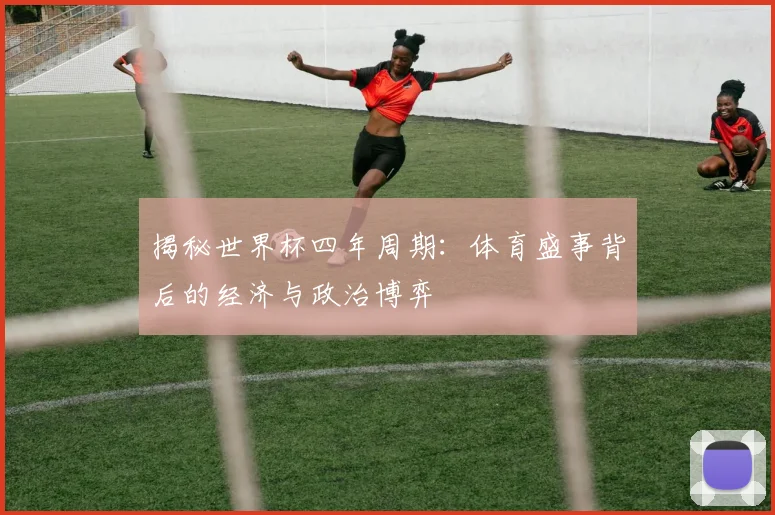 揭秘世界杯四年周期：体育盛事背后的经济与政治博弈