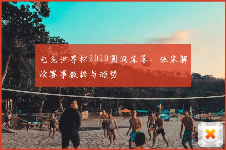 电竞世界杯2020圆满落幕，独家解读赛事数据与趋势