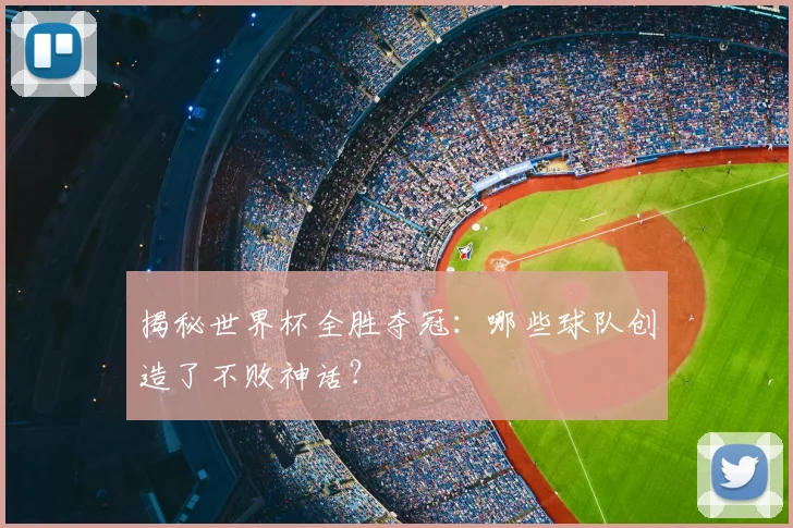 揭秘世界杯全胜夺冠:哪些球队创造了不败神话?