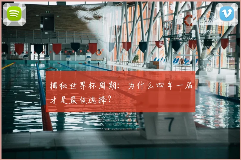 揭秘世界杯周期：为什么四年一届才是最佳选择？